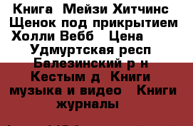 Книга “Мейзи Хитчинс. Щенок под прикрытием“ Холли Вебб › Цена ­ 280 - Удмуртская респ., Балезинский р-н, Кестым д. Книги, музыка и видео » Книги, журналы   